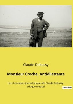 portada Monsieur Croche, Antidilettante: Les chroniques journalistiques de Claude Debussy, critique musical 