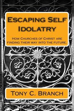 portada Escaping Self Idolatry: How Churches of Christ are finding their way into the future. (en Inglés)
