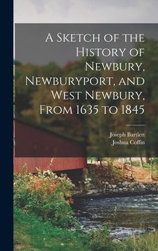 portada A Sketch of the History of Newbury, Newburyport, and West Newbury, From 1635 to 1845 (en Inglés)