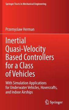 portada Inertial Quasi-Velocity Based Controllers for a Class of Vehicles: With Simulation Applications for Underwater Vehicles, Hovercrafts, and Indoor Airsh (en Inglés)