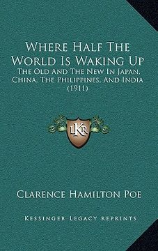portada where half the world is waking up: the old and the new in japan, china, the philippines, and india (1911) (en Inglés)