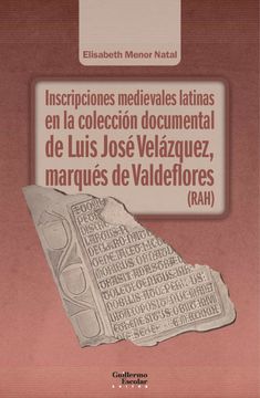 portada Inscripciones Medievales Latinas en la Coleccion Documental de Luis Jose Velazquez, Marques de Valdeflores (Rah) (in Spanish)