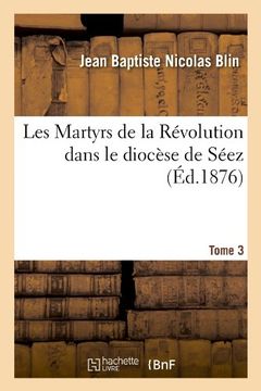 portada Les Martyrs de La Revolution Dans Le Diocese de Seez. Tome 3 (Ed.1876) (Religion) (French Edition)