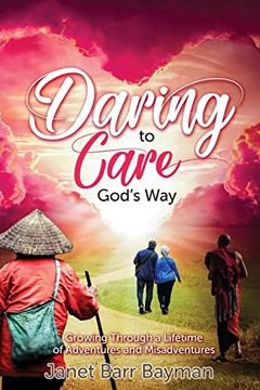 portada Daring to Care God's Way: Growing Through a Lifetime of Adventures and Misadventures (en Inglés)