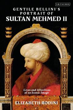 portada Gentile Bellini's Portrait of Sultan Mehmed II: Lives and Afterlives of an Iconic Image (in English)