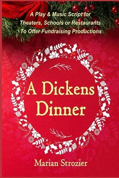 portada A Dickens Dinner: A Christmas Play and Music Script for Theaters, Schools or Restaurants to Offer Fundraising Productions
