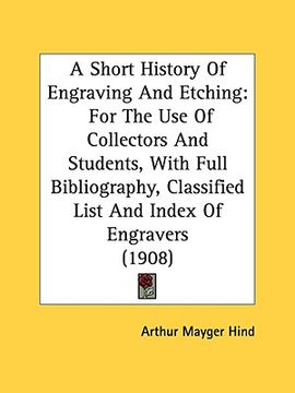 portada a short history of engraving and etching: for the use of collectors and students, with full bibliography, classified list and index of engravers (19 (en Inglés)