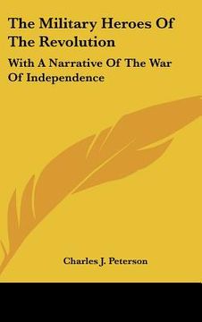 portada the military heroes of the revolution: with a narrative of the war of independence (en Inglés)