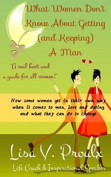 portada What Women Don't Know About Getting (and Keeping) A Man (en Inglés)