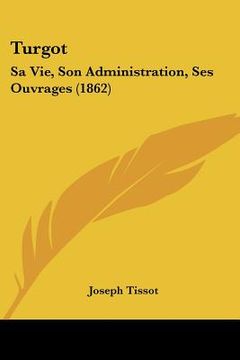 portada turgot: sa vie, son administration, ses ouvrages (1862)