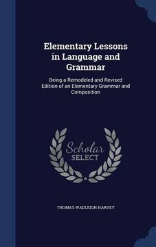 portada Elementary Lessons in Language and Grammar: Being a Remodeled and Revised Edition of an Elementary Grammar and Composition