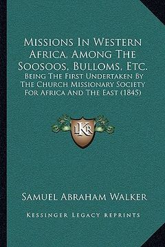 portada missions in western africa, among the soosoos, bulloms, etc.: being the first undertaken by the church missionary society for africa and the east (184 (en Inglés)