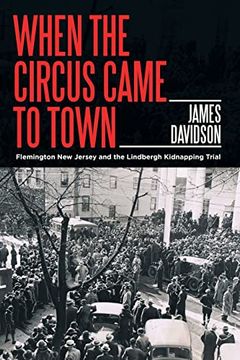 portada When the Circus Came to Town: Flemington new Jersey and the Lindbergh Kidnapping Trial (in English)