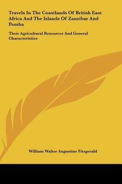 portada travels in the coastlands of british east africa and the islands of zanzibar and pemba: their agricultural resources and general characteristics (en Inglés)