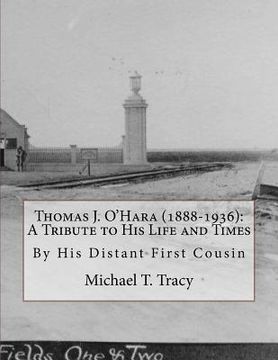 portada Thomas J. O'Hara (1888-1936): A Tribute to His Life and Times: By His Distant First Cousin (en Inglés)