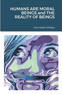 portada HUMANS ARE MORAL BEINGS and THE REALITY OF BEINGS (en Inglés)