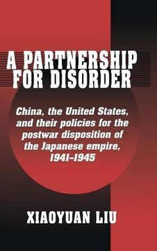 portada A Partnership for Disorder: China, the United States, and Their Policies for the Postwar Disposition of the Japanese Empire, 1941-1945 