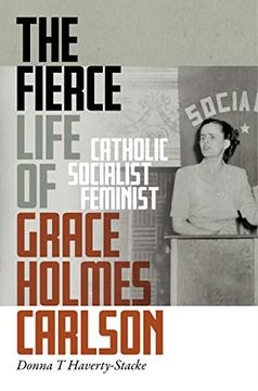 portada The Fierce Life of Grace Holmes Carlson: Catholic, Socialist, Feminist