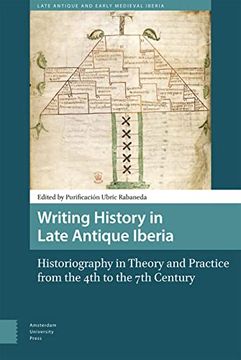 portada Writing History in Late Antique Iberia - Historiography in Theory and Practice From the 4th to the 7th Century (in English)