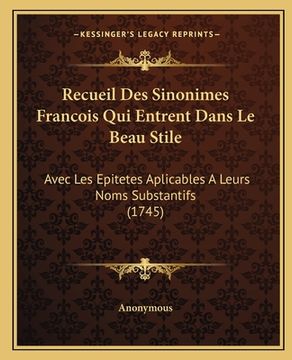 portada Recueil Des Sinonimes Francois Qui Entrent Dans Le Beau Stile: Avec Les Epitetes Aplicables A Leurs Noms Substantifs (1745) (en Francés)