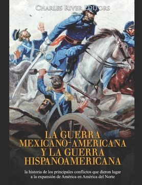 portada La guerra mexicano-americana y la guerra hispanoamericana: la historia de los principales conflictos que dieron lugar a la expansión de América en Amé
