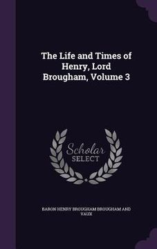 portada The Life and Times of Henry, Lord Brougham, Volume 3 (en Inglés)