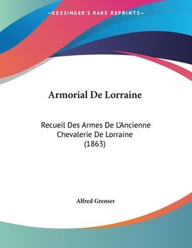 portada Armorial De Lorraine: Recueil Des Armes De L'Ancienne Chevalerie De Lorraine (1863) (en Francés)