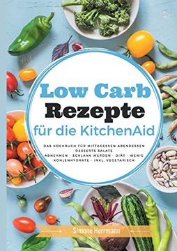 portada Low Carb Rezepte für die Kitchenaid: Das Kochbuch für Mittagessen, Abendessen, Desserts, Salate (in German)