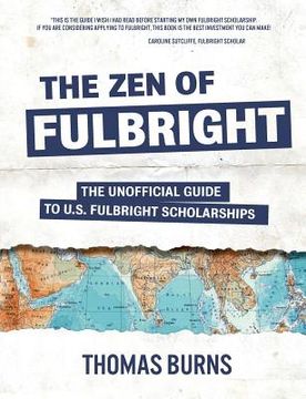 portada The Zen of Fulbright: The Unofficial Guide to U.S. Fulbright Scholarships (en Inglés)