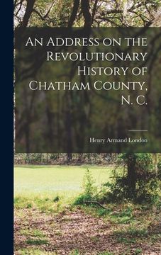 portada An Address on the Revolutionary History of Chatham County, N. C. (en Inglés)