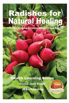 portada Radishes for Natural Healing - Prevention and Curing of Common Ailments through Radishes (en Inglés)