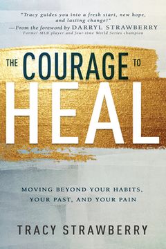 portada The Courage to Heal: Moving Beyond Your Habits, Your Past, and Your Pain 
