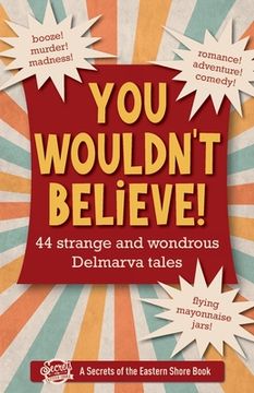 portada You Wouldn't Believe!: 44 Strange and Wondrous Delmarva Tales (en Inglés)