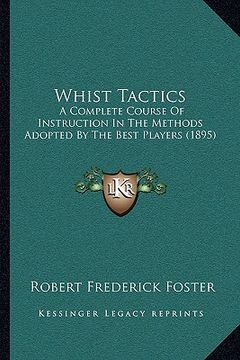 portada whist tactics: a complete course of instruction in the methods adopted by the best players (1895)
