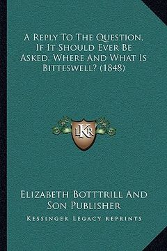 portada a reply to the question, if it should ever be asked, where and what is bitteswell? (1848) (en Inglés)