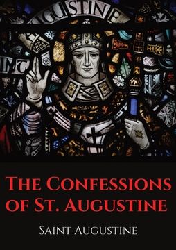 portada The Confessions of St. Augustine: An autobiographical work by Bishop Saint Augustine of Hippo outlining Saint Augustine's sinful youth and his convers 