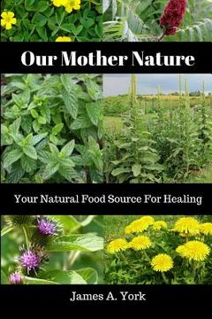 portada Our Mother Nature: Your Natural Food Source For Healing (en Inglés)