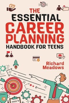 portada The Essential Career Planning Handbook for Teens: The Ultimate Guide for Teenagers to Plan, Pursue, and Thrive in Their Future Professions (en Inglés)