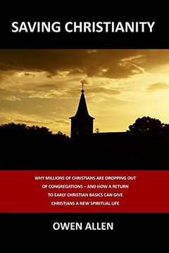 portada Saving Christianity: Why Millions of Christians are Dropping out of Congregations - and how a Return to Early Christian Basics can Give Christians a new Spiritual Life (en Inglés)