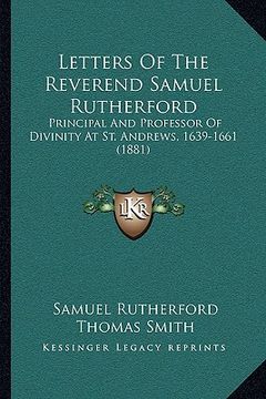 portada letters of the reverend samuel rutherford: principal and professor of divinity at st. andrews, 1639-1661 (1881) (en Inglés)