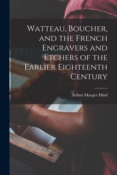 portada Watteau, Boucher, and the French Engravers and Etchers of the Earlier Eighteenth Century (en Inglés)