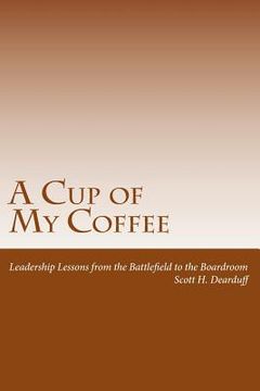 portada A Cup of My Coffee: Leadership Lessons from the Battlefield to the Boardroom