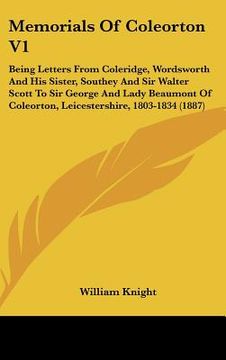 portada memorials of coleorton v1: being letters from coleridge, wordsworth and his sister, southey and sir walter scott to sir george and lady beaumont (in English)