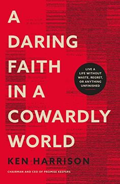 portada A Daring Faith in a Cowardly World: Live a Life Without Waste, Regret, or Anything Unfinished 