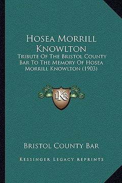 portada hosea morrill knowlton: tribute of the bristol county bar to the memory of hosea morrill knowlton (1903) (en Inglés)