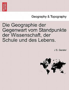 portada Die Geographie Der Gegenwart Vom Standpunkte Der Wissenschaft, Der Schule Und Des Lebens. (en Alemán)