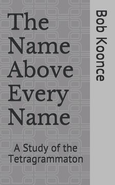 portada The Name Above Every Name: A Study of the Tetragrammaton (en Inglés)