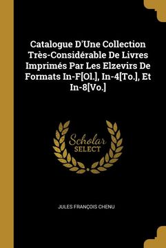 portada Catalogue D'une Collection Très-Considérable de Livres Imprimés par les Elzevirs de Formats In-F[Ol. ], In-4[To. ], et In-8[Vo. ], 