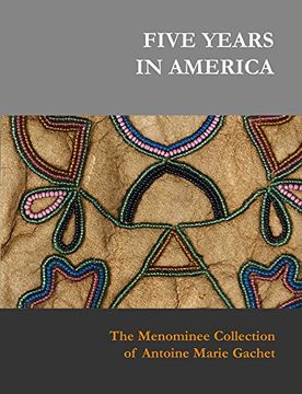 portada Five Years in America: The Menominee Collection of Antoine Marie Gachet (Pro Ethnographica Collections) (in English)