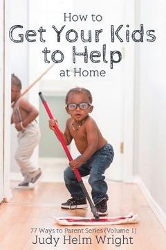 portada How to Get Your Kids to Help at Home (en Inglés)